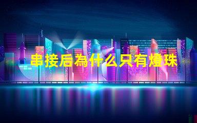 串接后為什么只有燈珠 LED燈珠為什么短接